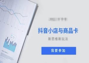 抖音小店与商品卡新思维视频教学新玩法-风淘社