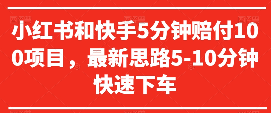 小红书和快手5分钟赔付100项目，最新思路5-10分钟快速下车【仅揭秘】-风淘社