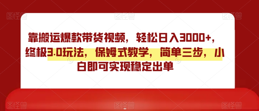 靠搬运爆款带货视频,轻松日入3000+,终极3.0玩法,保姆式教学,简单三步,小白即可实现稳定出单【揭秘】-风淘社