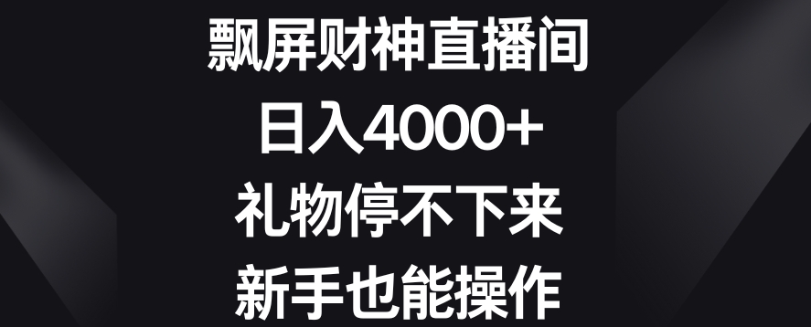 飘屏财神直播间，日入4000+，礼物停不下来，新手也能操作【揭秘】-风淘社