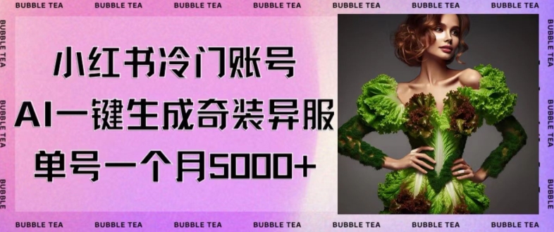 小红书冷门账号,利用AI一键生成奇装异服,单号一月变现5000+【揭秘】-风淘社