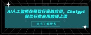AI人工智能在餐饮行业的应用,Chatgpt餐饮行业应用的线上课-风淘社