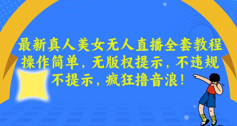 最新真人美女无人直播全套教程,操作简单,无版权提示,不违规,不提示,疯狂撸音浪【揭秘】-风淘社