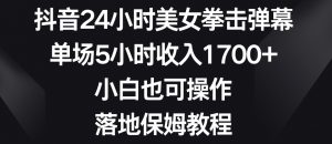 抖音24小时美女拳击弹幕,单场5小时收入1700+,小白也可操作,落地保姆教程【揭秘】-风淘社