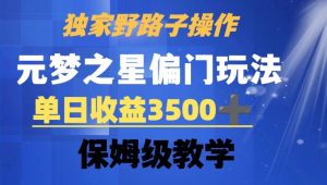 独家野路子玩法，无视机制，元梦之星偏门操作，单日收益3500+，保姆级教学【揭秘】-风淘社