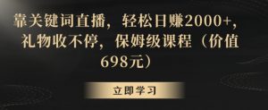 靠关键词直播，轻松日赚2000+，礼物收不停，保姆级课程（价值698元）【揭秘】-风淘社