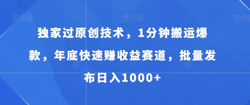 独家过原创技术,1分钟搬运爆款,年底快速赚收益赛道,批量发布日入1000+【揭秘】-风淘社