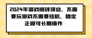 2024年游戏搬砖项目，不需要玩游戏不需要挂机，稳定正规可长期操作【揭秘】-风淘社