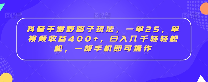 抖音手游野路子玩法,一单25,单视频收益400+,日入几千轻轻松松,一部手机即可操作【揭秘】-风淘社