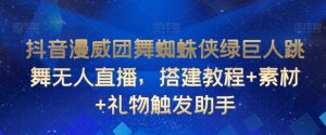 抖音漫威团舞蜘蛛侠绿巨人跳舞无人直播，搭建教程+素材+礼物触发助手-风淘社