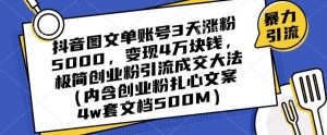 抖音图文单账号3天涨粉5000,变现4万块钱,极简创业粉引流成交大法-风淘社