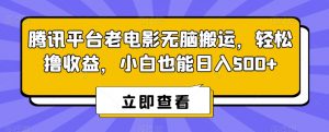 腾讯平台老电影无脑搬运，轻松撸收益，小白也能日入500+【揭秘】-风淘社