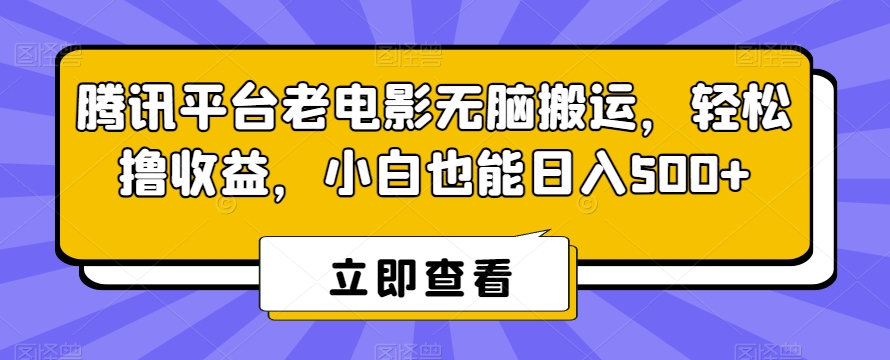 腾讯平台老电影无脑搬运，轻松撸收益，小白也能日入500+【揭秘】-风淘社