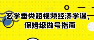 玄学垂类短视频经济学课,保姆级做号指南-风淘社