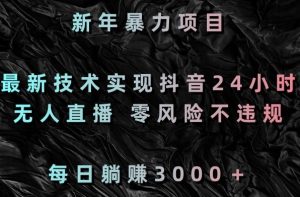 新年暴力项目,最新技术实现抖音24小时无人直播,零风险不违规,每日躺赚3000+【揭秘】-风淘社