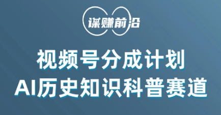 视频号创作分成计划，利用AI做历史知识科普，单月5000+-风淘社