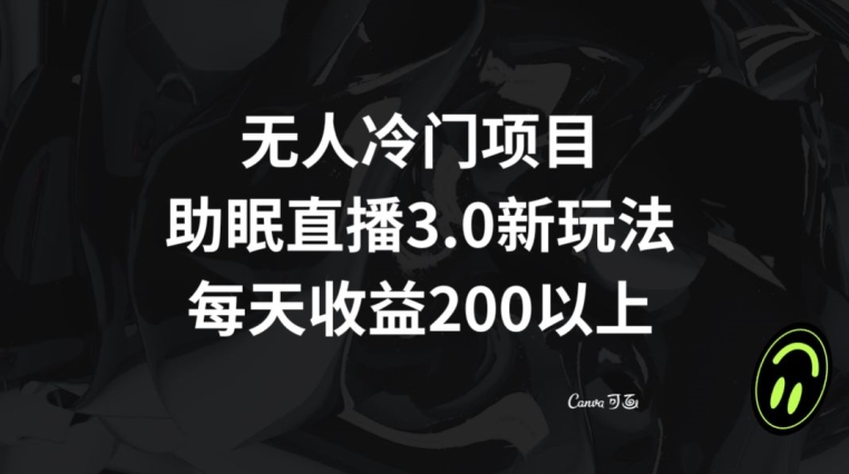 无人冷门项目,助眠直播3.0玩法,每天收益200+【揭秘】-风淘社