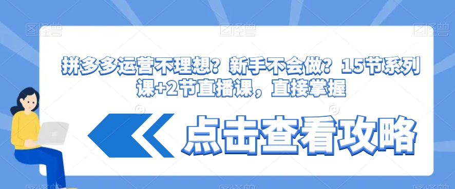 拼多多运营不理想?新手不会做?15节系列课+2节直播课,直接掌握-风淘社