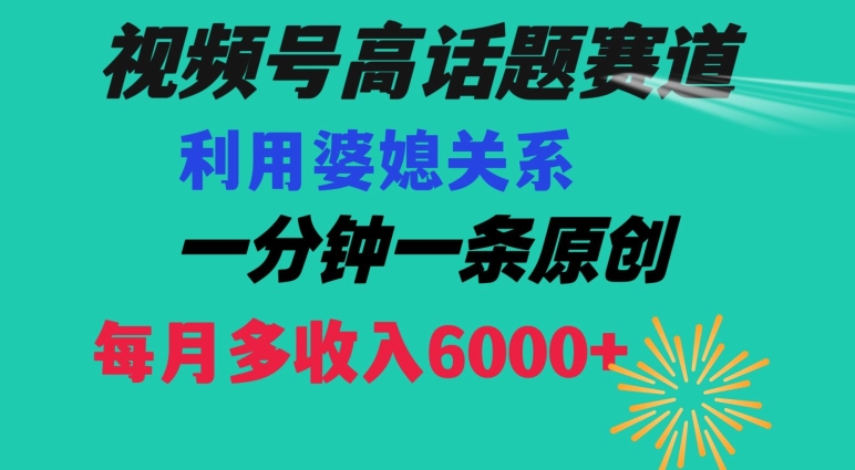 视频号流量赛道{婆媳关系}玩法话题高播放恐怖一分钟一条每月额外收入6000+【揭秘】-风淘社
