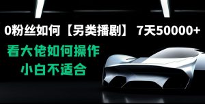 0粉丝如何【另类播剧】，7天50000+，看大佬如何操作，小白不适合【揭秘】-风淘社