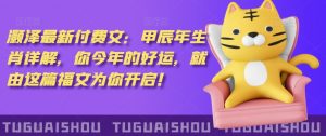 泽灏最新费付文:甲年辰生肖详解,今你年的好运,就这由篇福文你为开启!-风淘社