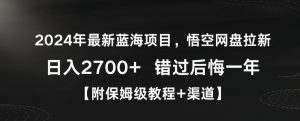 2024年最新蓝海项目,悟空网盘拉新,日入2700+错过后悔一年【附保姆级教程+渠道】【揭秘】-风淘社