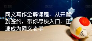 网文写作全解课程,从开篇到签约,带你尽快入门,迅速成为网文老手-风淘社