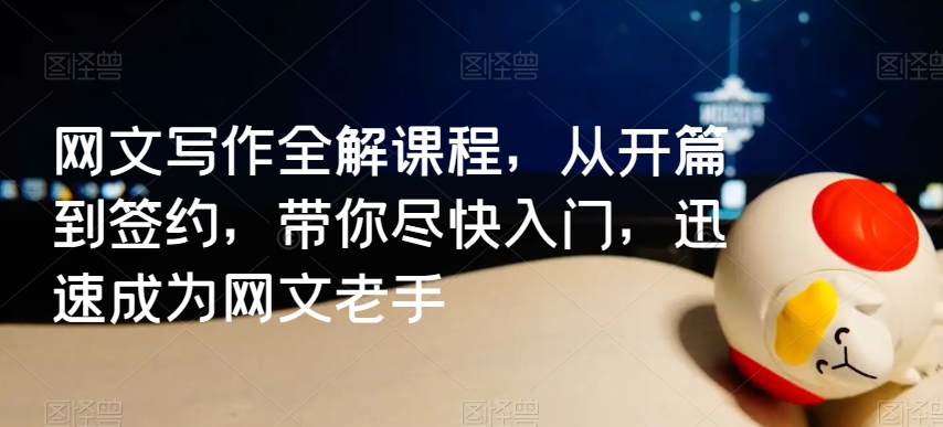 网文写作全解课程,从开篇到签约,带你尽快入门,迅速成为网文老手-风淘社