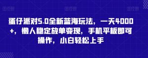 蛋仔派对5.0全新蓝海玩法,一天4000+,懒人稳定放单变现,手机平板即可操作,小白轻松上手【揭秘】-风淘社