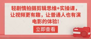 轻剧情拍摄剪辑思维+实操课，让视频更有趣，让普通人也有演电影的体验!-风淘社