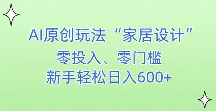 AI家居设计,简单好上手,新手小白什么也不会的,都可以轻松日入500+【揭秘】-风淘社