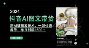 抖音AI图文带货，新AI破播放技术，一键快速起号，单日利润1500＋【揭秘】-风淘社
