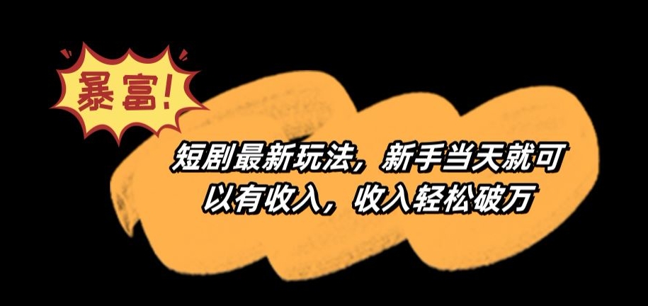 短剧最新玩法，新手当天就可以有收入，收入轻松破万【揭秘】-风淘社