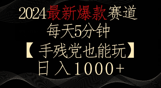 2024最新爆款赛道,每天5分钟,手残党也能玩,轻松日入1000+【揭秘】-风淘社