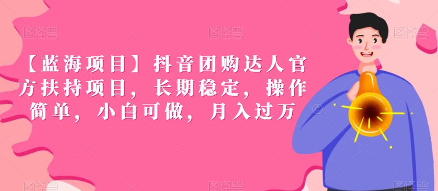 【蓝海项目】抖音团购达人官方扶持项目,长期稳定,操作简单,小白可做,月入过万【揭秘】-风淘社