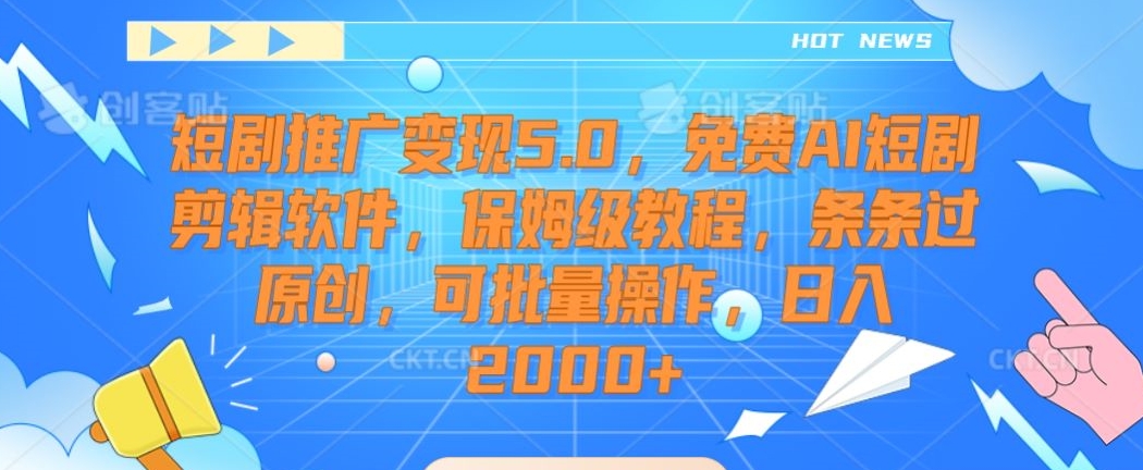 短剧推广变现5.0,免费AI短剧剪辑软件,保姆级教程,条条过原创,可批量操作,日入2000+【揭秘】-风淘社