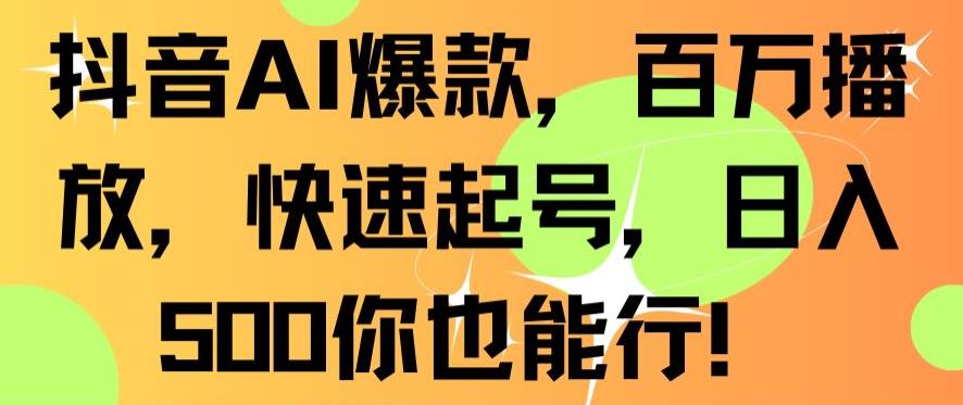 抖音AI爆款,百万播放,快速起号,日入500你也能行【揭秘】-风淘社