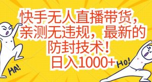 快手无人直播带货，亲测无违规，最新的防封技术！日入1000+【揭秘】-风淘社