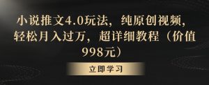 小说推文4.0玩法,纯原创视频,轻松月入过万,超详细教程(价值998元)【揭秘】-风淘社