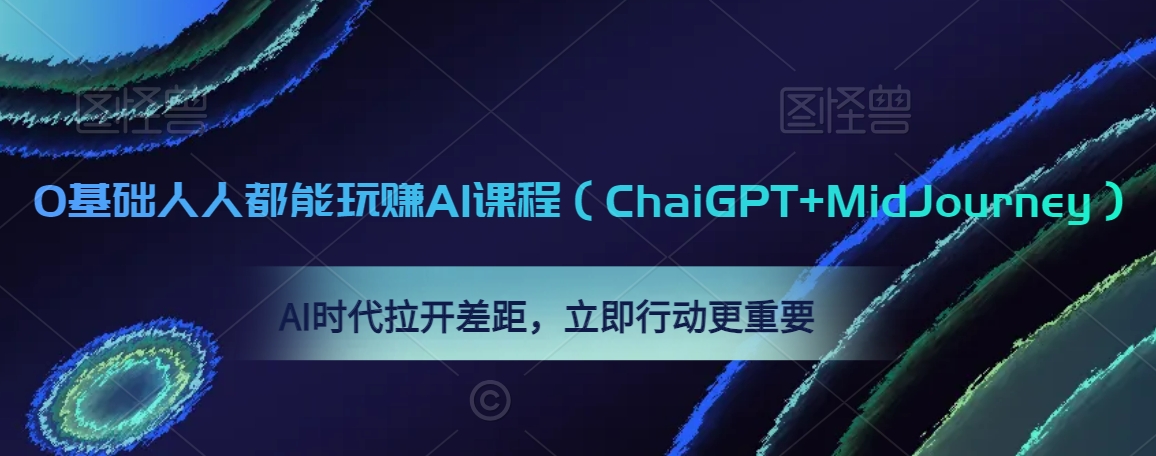 0基础人人都能玩赚AI课程(ChaiGPT+MidJourney),AI时代拉开差距,立即行动更重要-风淘社