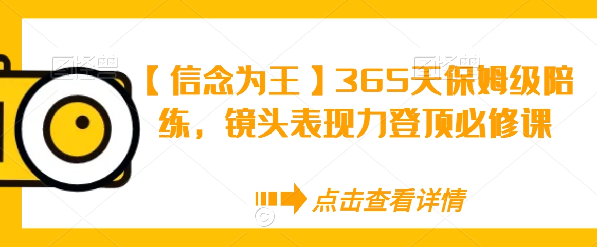【信念为王】365天保姆级陪练，镜头表现力登顶必修课-风淘社