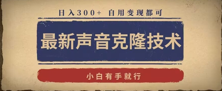最新声音克隆技术,有手就行,自用变现都可,日入300+【揭秘】-风淘社