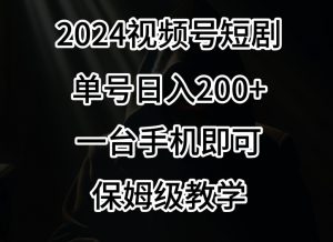 2024风口,视频号短剧,单号日入200+,一台手机即可操作,保姆级教学【揭秘】-风淘社