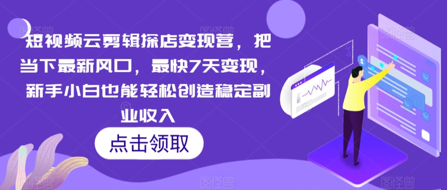 短视频云剪辑探店变现营,把当下最新风口,最快7天变现,新手小白也能轻松创造稳定副业收入-风淘社