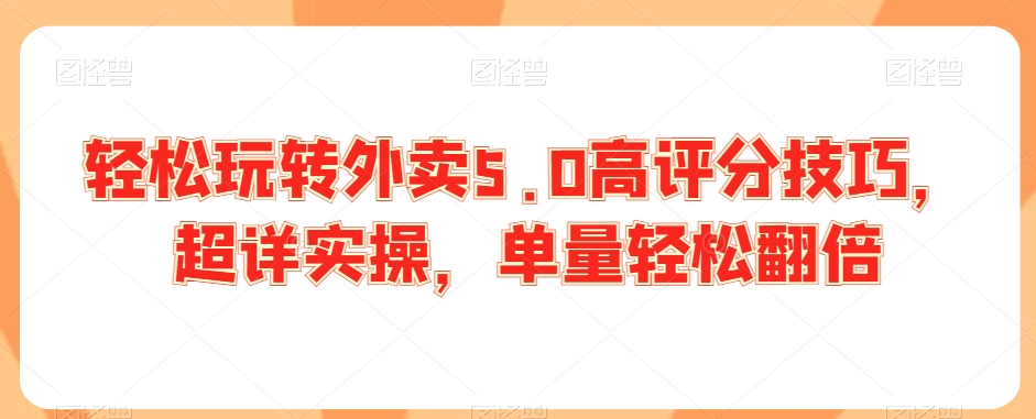 轻松玩转外卖5.0高评分技巧，超详实操，单量轻松翻倍-风淘社