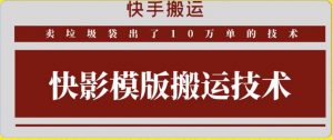 快手搬运技术：快影模板搬运，好物出单10万单【揭秘】-风淘社