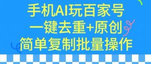 用手机AI玩百家号，一键去重+原创，简单复制批量操作【揭秘】-风淘社