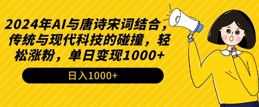 2024年AI与唐诗宋词结合,传统与现代科技的碰撞,轻松涨粉,单日变现1000+【揭秘】-风淘社