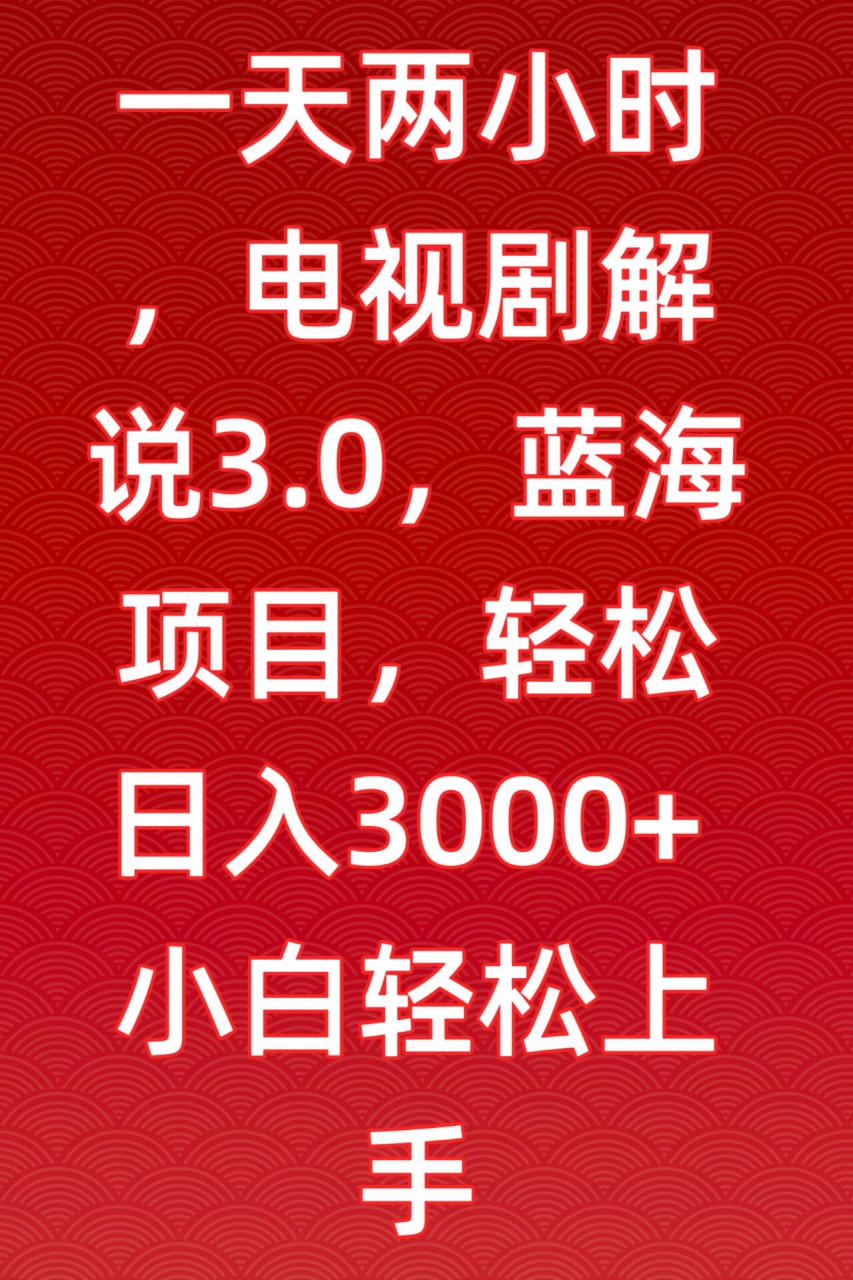 一天两小时,电视剧解说3.0,蓝海项目,轻松日入3000+小白轻松上手【揭秘】-风淘社