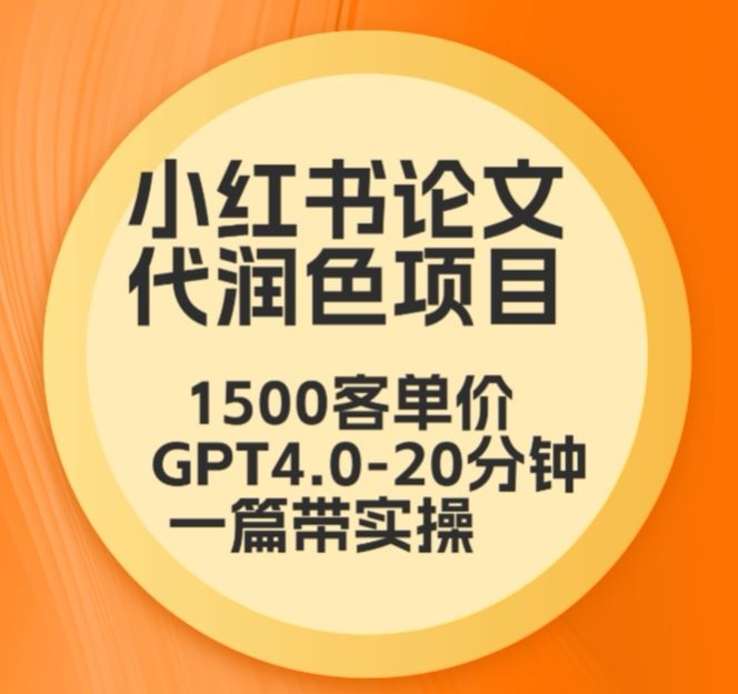 毕业季小红书论文代润色项目,本科1500,专科1200,高客单GPT4.0-20分钟一篇带实操【揭秘】-风淘社